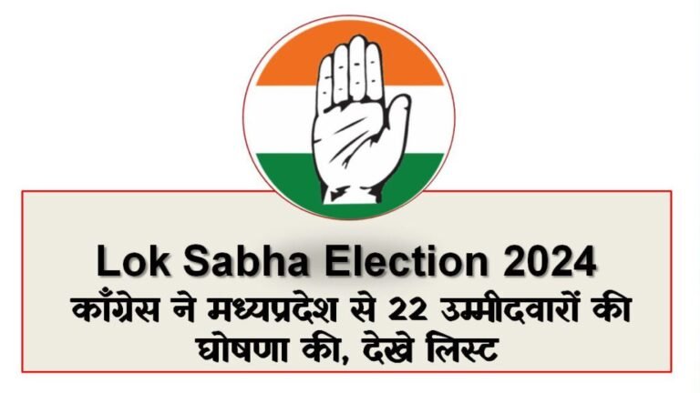 Lok Sabha Election 2024 : काँग्रेस ने मध्यप्रदेश से 22 उम्मीदवारों की घोषणा की, देखे लिस्ट