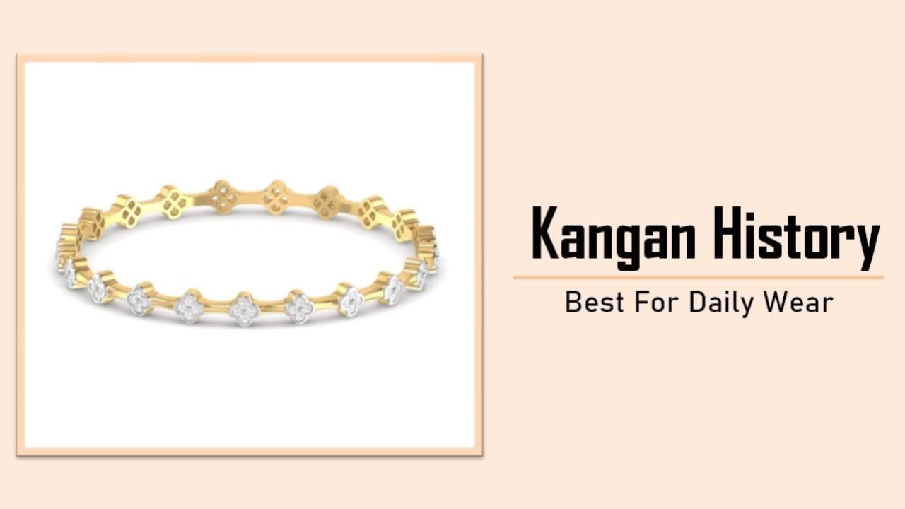 Kangan Design : पेश है कंगन के बेहतरीन डिज़ाइन, जाने कंगन का इतिहास