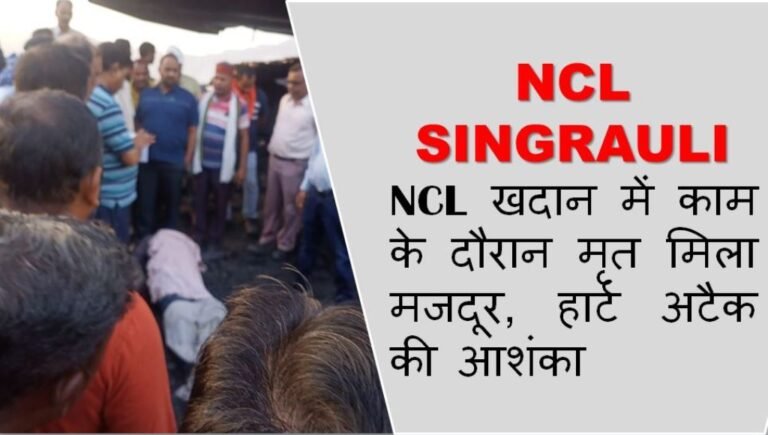 NCL Singrauli : NCL खदान में काम के दौरान मृत मिला मजदूर, हार्ट अटैक की आशंका