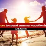 Best 5 places to spend summer vacation in India with Faimly