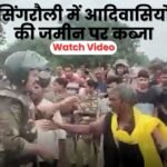 सिंगरौली में आदिवासियों की जमीन पर कब्जा, Watch Video