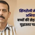 सिंगरौली में दस्तक अभियान : बच्चों की सेहत के लिए युद्धस्तर पर तैयारी