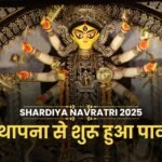 Shardiya Navratri 2025 : घट स्थापना से शुरू हुआ पावन पर्व, जानें पूजा के शुभ मुहूर्त और तिथियां