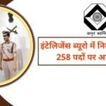 इंटेलिजेंस ब्यूरो में निकली बड़ी भर्ती: 258 पदों पर आवेदन शुरू