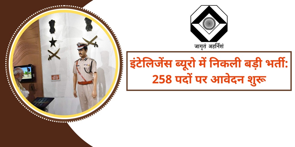 इंटेलिजेंस ब्यूरो में निकली बड़ी भर्ती: 258 पदों पर आवेदन शुरू