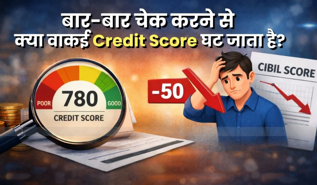 बार-बार चेक करने से क्या वाकई Credit Score घट जाता है?