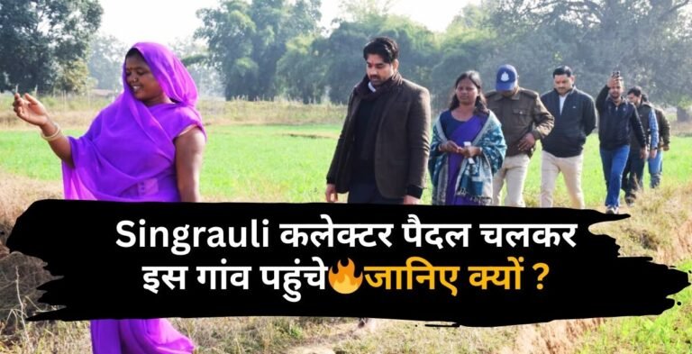सिंगरौली कलेक्टर गौरव बैनल पैदल चलकर इस गांव पहुंचे, जानिए क्यों ?
