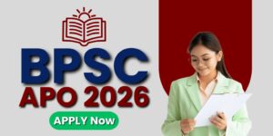 BPSC APO 2026 : 300 पदों पर आवेदन शुरू, 20 मार्च आखिरी तारीख
