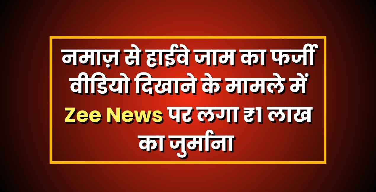 जम्मू-श्रीनगर हाईवे जाम को नमाज से जोड़ने वाले फर्जी वीडियो के प्रसारण पर NBDSA ने Zee News पर ₹1 लाख का जुर्माना लगाया। जानें पूरा मामला और नए सख्त दिशा-निर्देश।