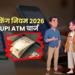 2026 में बदल गए बैंकिंग नियम : UPI ATM से कैश निकालना अब फ्री नहीं, जानें नए नियम