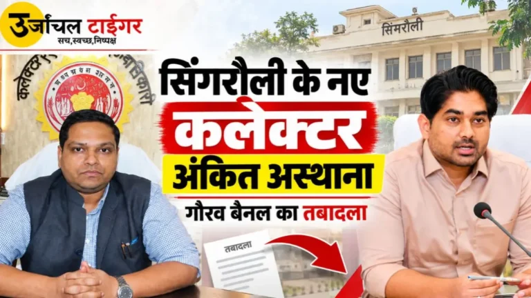 सिंगरौली के नए कलेक्टर होंगे अंकित अस्थाना, गौरव बैनल की मंत्रालय में वापसी